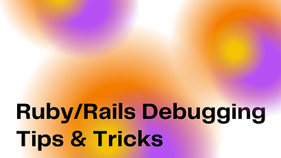 Ruby/Rails Debugging Tips & Tricks