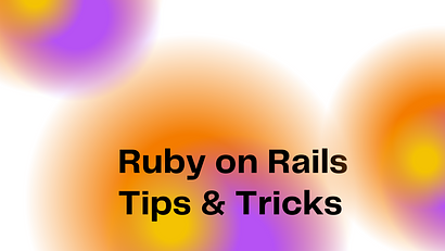 Ruby on Rails Tips & Tricks